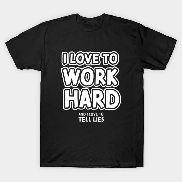 I love to work hard and i love to tell lies T-Shirt by VinagreShop